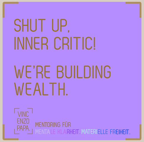 Shut up, inner critic! We're building Wealth.
