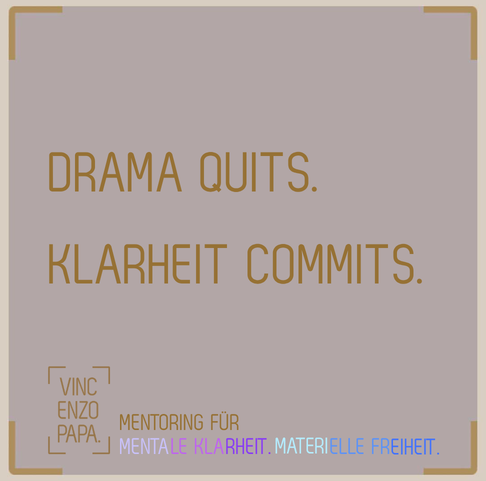 Drama Quits. Klarheit commits.