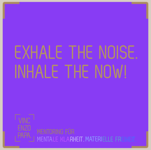 Exhale The Noise. Inhale The Now!